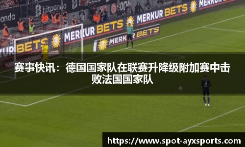 赛事快讯：德国国家队在联赛升降级附加赛中击败法国国家队